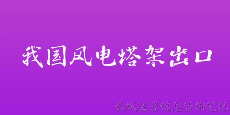 我国风电塔架出口:2026年我国风电塔架出口的整体规模与主要目的地有哪些？