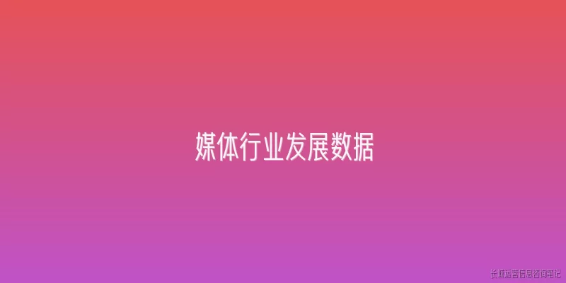 媒体行业发展数据:2023年中国媒体行业的发展规模如何？