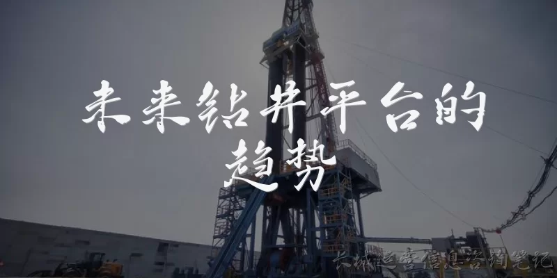 未来钻井平台的趋势:未来钻井平台的发展趋势有哪些主要方向？
