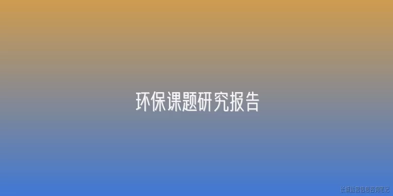 环保课题研究报告:2026年环保课题研究报告的主要研究方向有哪些？
